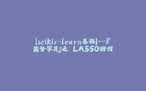 【scikit-learn基础】--『监督学习』之 LASSO回归-拾光赋