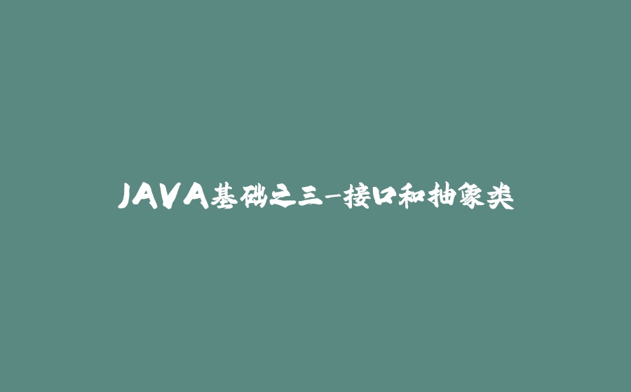 JAVA基础之三-接口和抽象类 - 拾光赋-拾光赋
