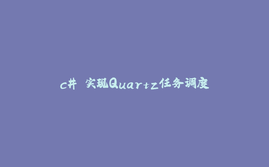 c# 实现Quartz任务调度 - 拾光赋-拾光赋