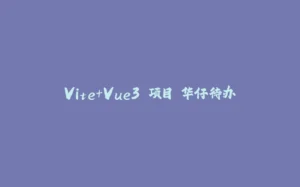Vite+Vue3 项目 华仔待办-拾光赋