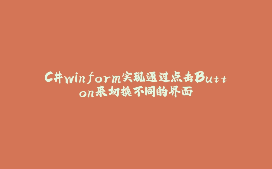 C#winform实现通过点击Button来切换不同的界面 - 拾光赋-拾光赋