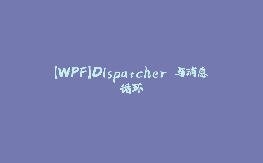 【WPF】Dispatcher 与消息循环 - 拾光赋-拾光赋