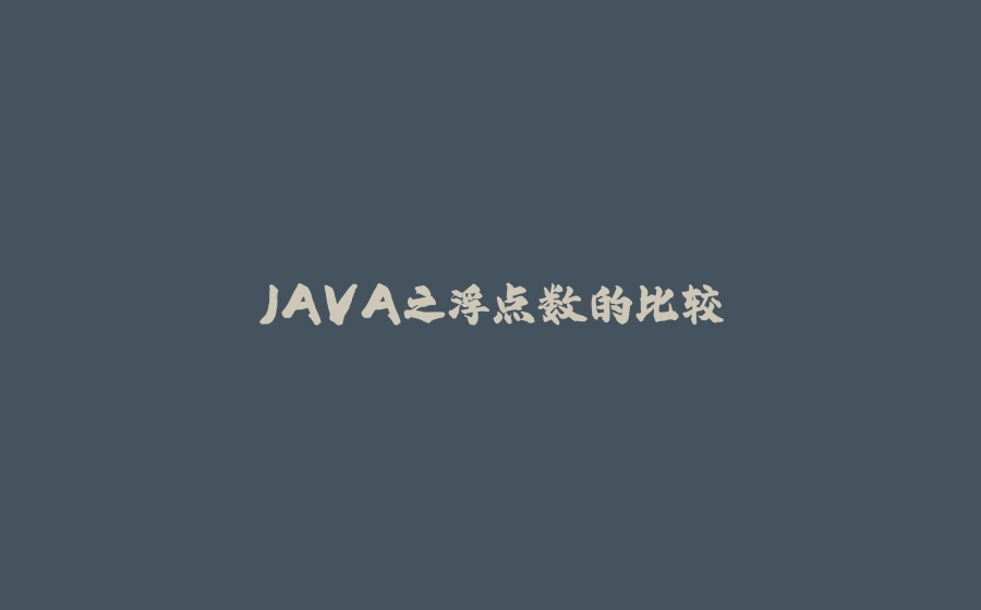 JAVA之浮点数的比较 - 拾光赋-拾光赋