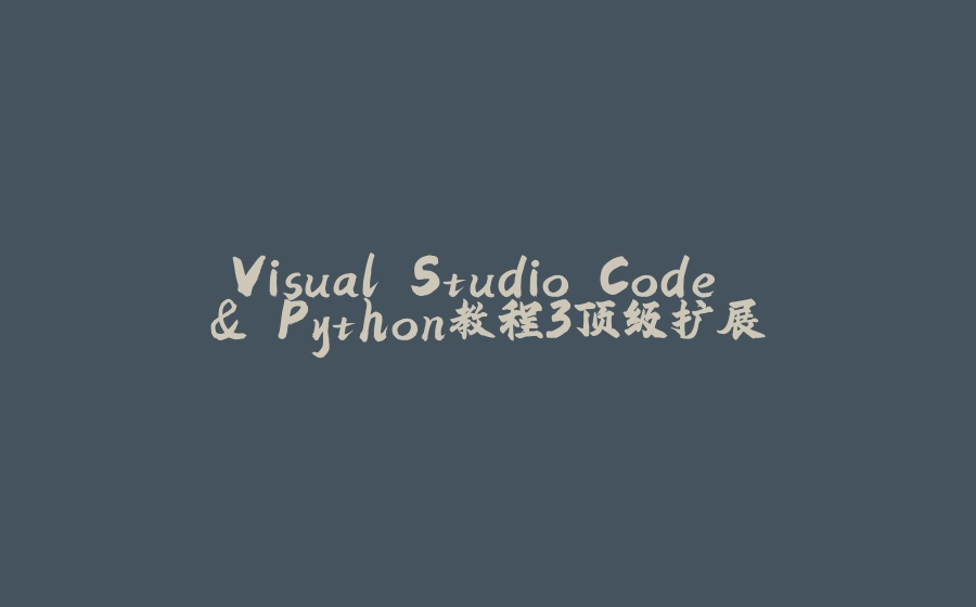 Visual Studio Code & Python教程3顶级扩展 - 拾光赋-拾光赋