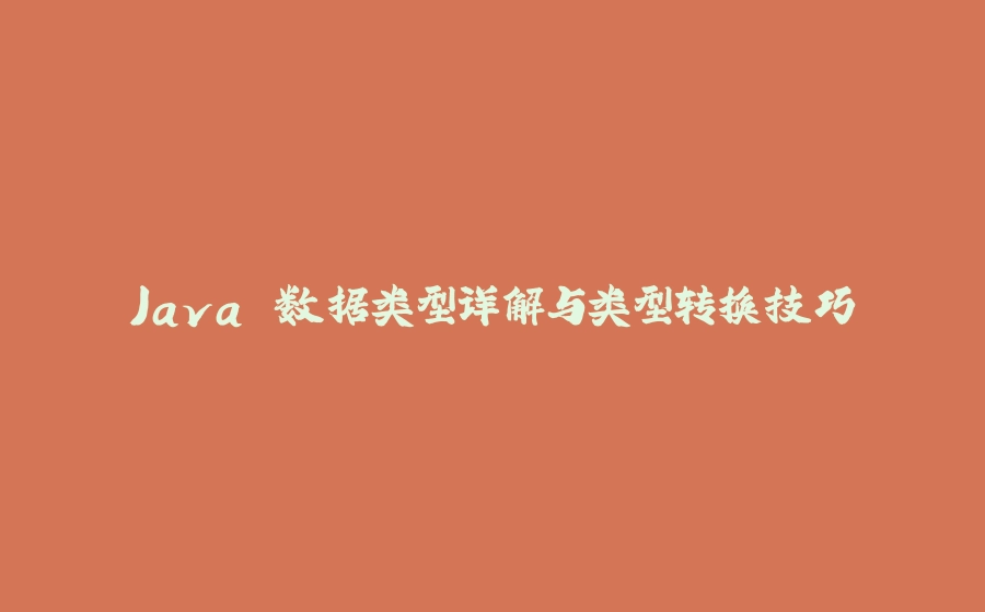 Java 数据类型详解与类型转换技巧 - 拾光赋-拾光赋