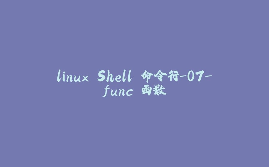 linux Shell 命令行-07-func 函数 - 拾光赋-拾光赋