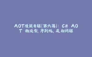 AOT漫谈专题(第六篇): C# AOT 的泛型,序列化,反射问题-拾光赋