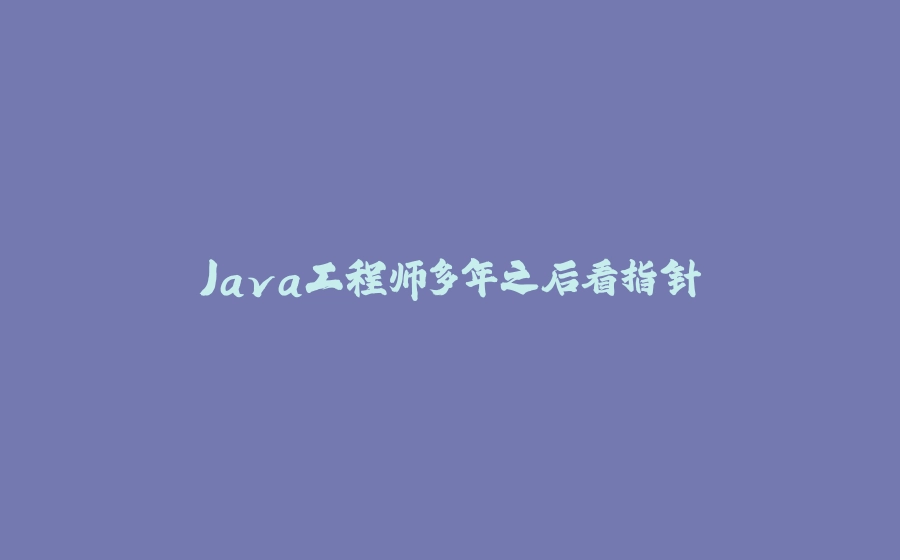 Java工程师多年之后看指针 - 拾光赋-拾光赋