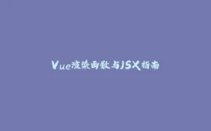 Vue渲染函数与JSX指南-拾光赋