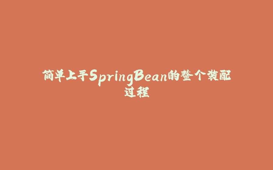 简单上手SpringBean的整个装配过程 - 拾光赋-拾光赋