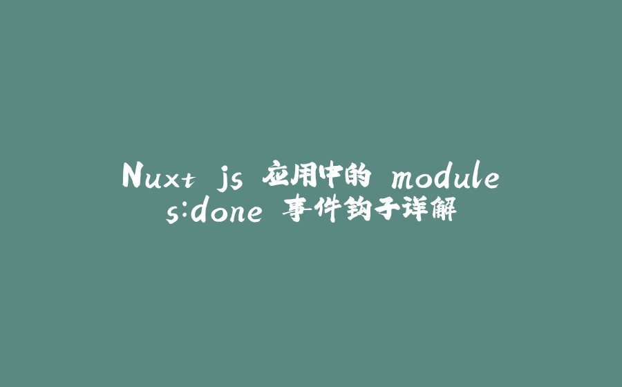 Nuxt.js 应用中的 modules：done 事件钩子详解 - 拾光赋-拾光赋