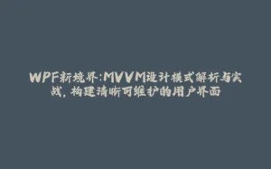 WPF新境界：MVVM设计模式解析与实战，构建清晰可维护的用户界面-拾光赋