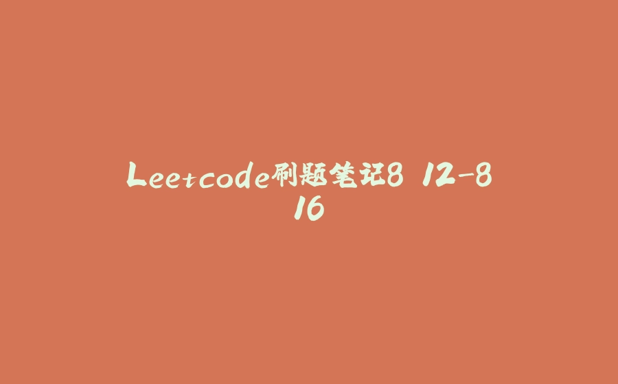 Leetcode刷题笔记8.12-8.16 - 拾光赋-拾光赋