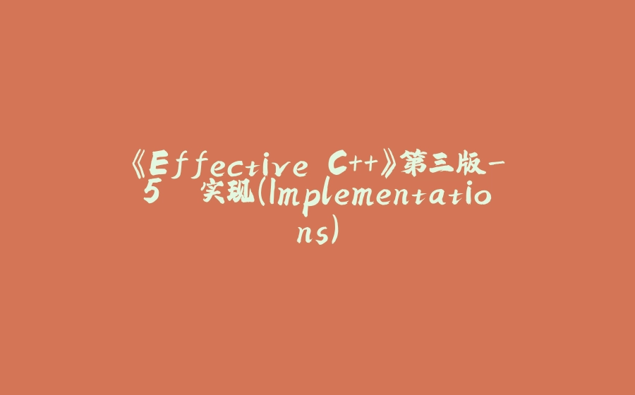 《Effective C++》第三版-5. 实现（Implementations） - 拾光赋-拾光赋