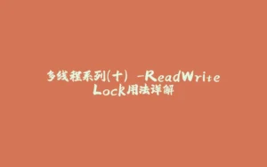 多线程系列(十) -ReadWriteLock用法详解-拾光赋