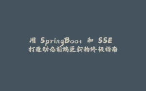 用 SpringBoot 和 SSE 打造动态前端更新的终极指南-拾光赋