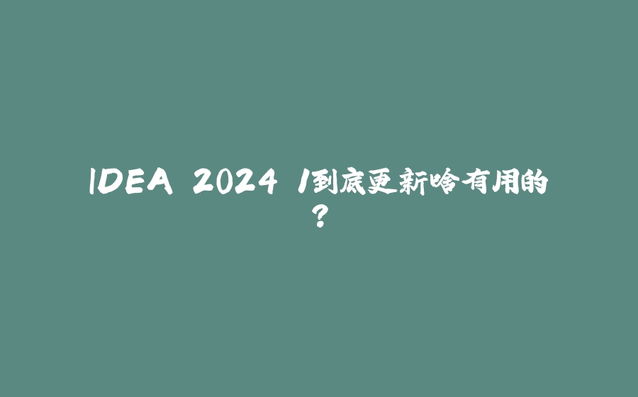 IDEA 2024.1到底更新啥有用的？ - 拾光赋-拾光赋
