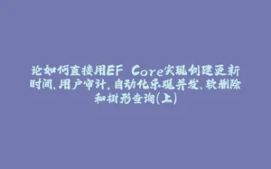 论如何直接用EF Core实现创建更新时间、用户审计，自动化乐观并发、软删除和树形查询（上）-拾光赋