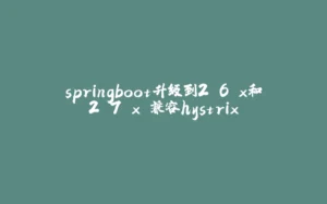 springboot升级到2.6.x和2.7.x 兼容hystrix-拾光赋