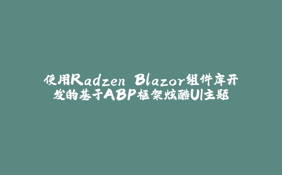 使用Radzen Blazor组件库开发的基于ABP框架炫酷UI主题 - 拾光赋-拾光赋