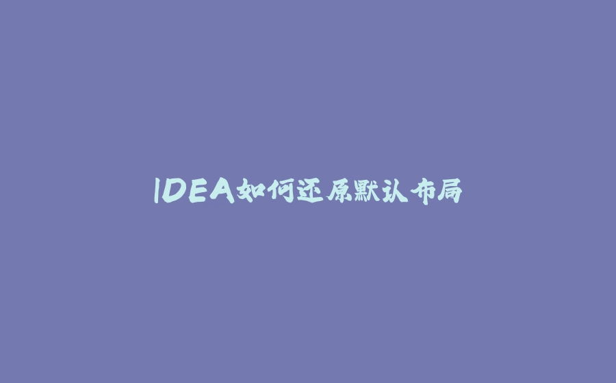 IDEA如何还原默认布局 - 拾光赋-拾光赋