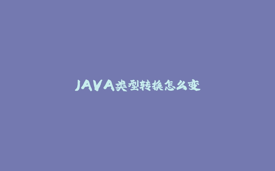 JAVA类型转换怎么变 - 拾光赋-拾光赋