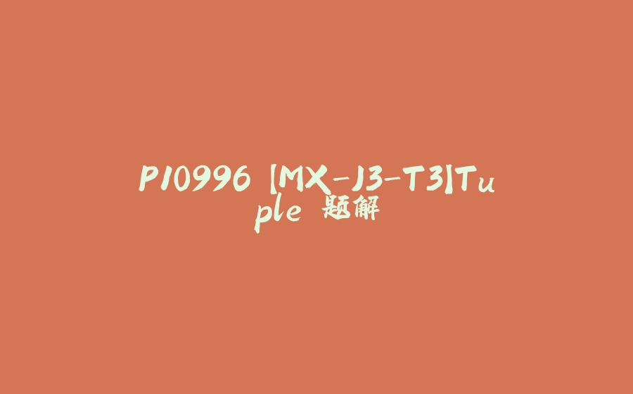 P10996 【MX-J3-T3】Tuple 题解 - 拾光赋-拾光赋