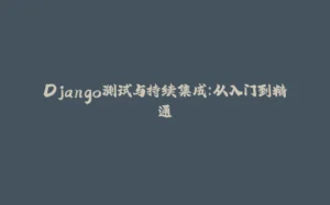 Django测试与持续集成：从入门到精通-拾光赋