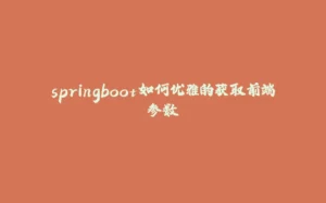 springboot如何优雅的获取前端参数-拾光赋