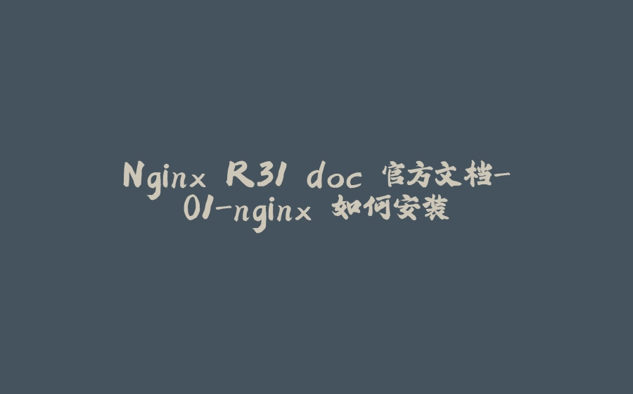 Nginx R31 doc 官方文档-01-nginx 如何安装 - 拾光赋-拾光赋