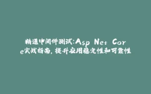 精通中间件测试：Asp.Net Core实战指南，提升应用稳定性和可靠性-拾光赋