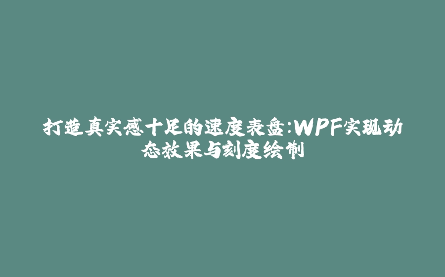 打造真实感十足的速度表盘：WPF实现动态效果与刻度绘制 - 拾光赋-拾光赋