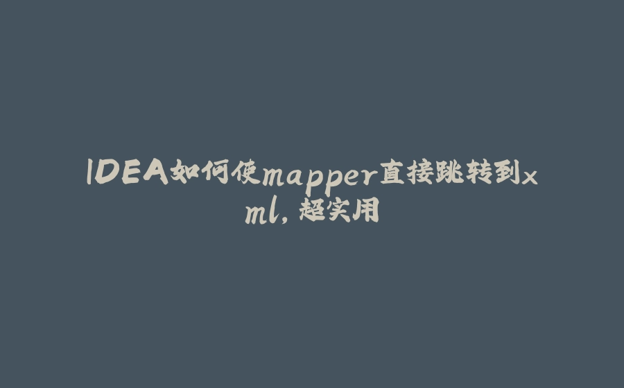 IDEA如何使mapper直接跳转到xml，超实用 - 拾光赋-拾光赋