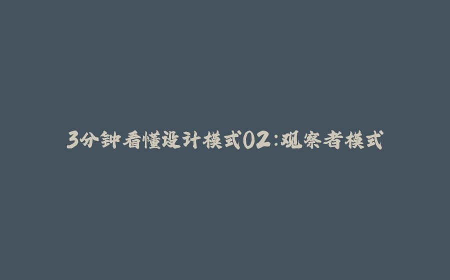3分钟看懂设计模式02：观察者模式 - 拾光赋-拾光赋