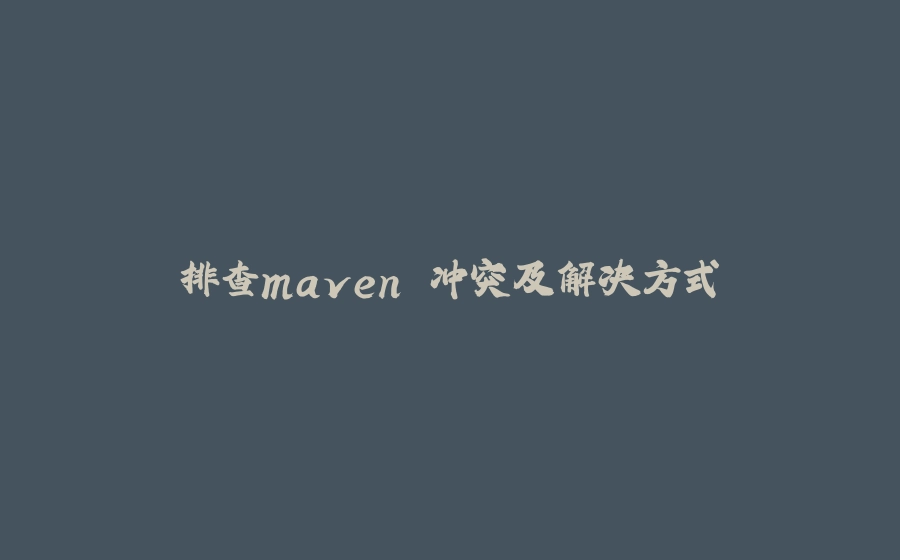 排查maven 冲突及解决方式 - 拾光赋-拾光赋