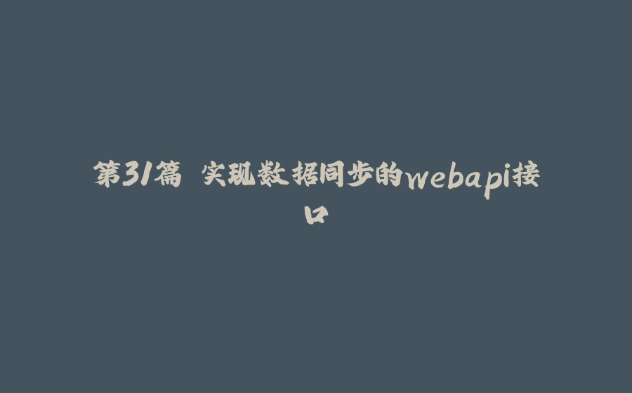 第31篇 实现数据同步的webapi接口 - 拾光赋-拾光赋