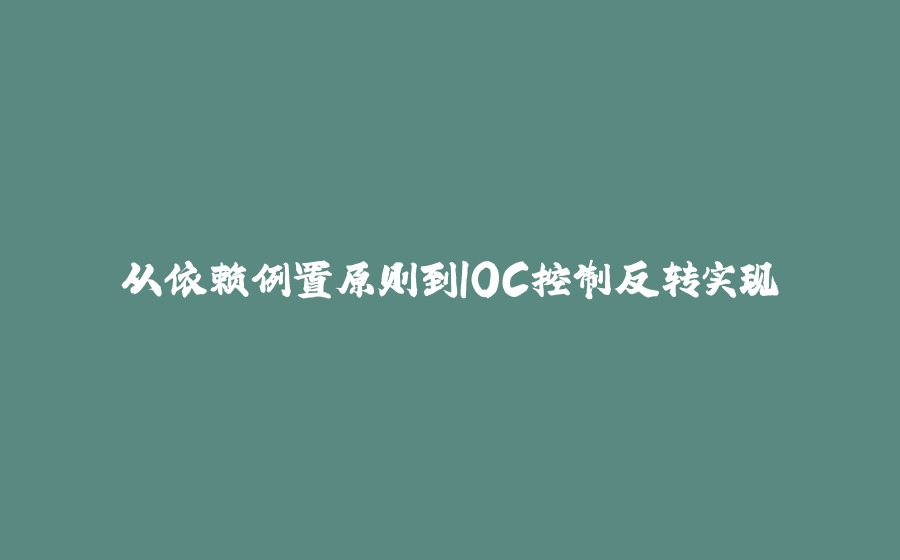 从依赖倒置原则到IOC控制反转实现 - 拾光赋-拾光赋