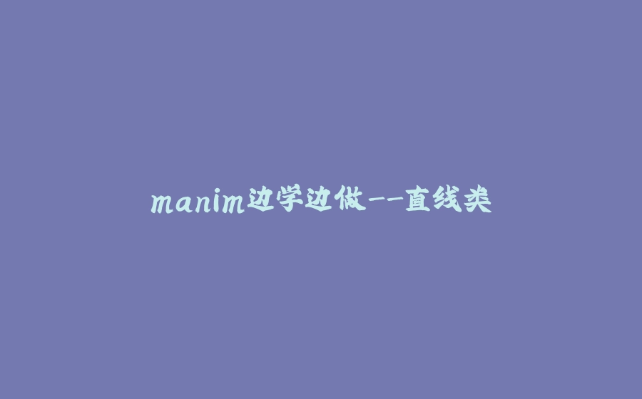 manim边学边做-直线类 - 拾光赋-拾光赋