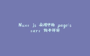 Nuxt.js 应用中的 page：start 钩子详解-拾光赋