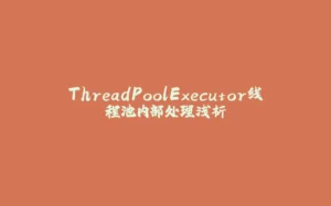 ThreadPoolExecutor线程池内部处理浅析-拾光赋
