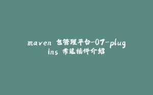 maven 包管理平台-07-plugins 常见插件介绍-拾光赋