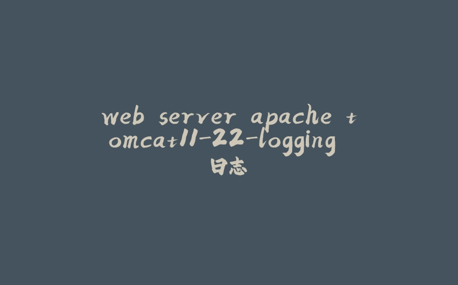 web server apache tomcat11-22-logging 日志 - 拾光赋-拾光赋