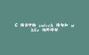 C 语言中的 switch 语句和 while 循环详解-拾光赋
