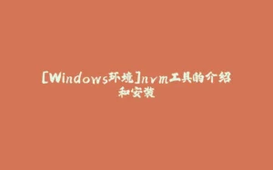 [Windows环境]nvm工具的介绍和安装-拾光赋