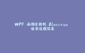WPF 应用迁移到 Electron 框架过程记录-拾光赋