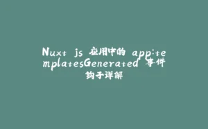 Nuxt.js 应用中的 app：templatesGenerated 事件钩子详解-拾光赋