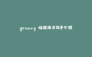 groovy 编程语言简单介绍-拾光赋
