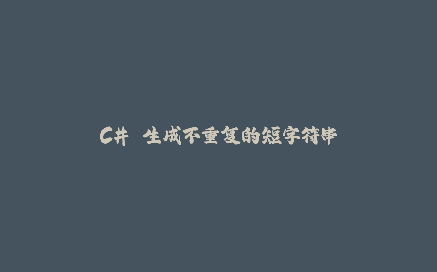 C# 生成不重复的短字符串 - 拾光赋-拾光赋