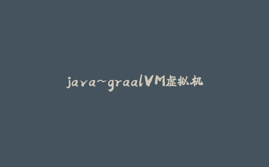 java~graalVM虚拟机 - 拾光赋-拾光赋