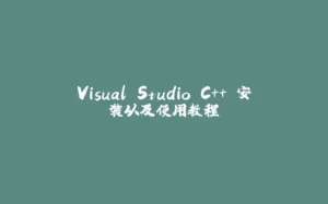 Visual Studio C++ 安装以及使用教程-拾光赋